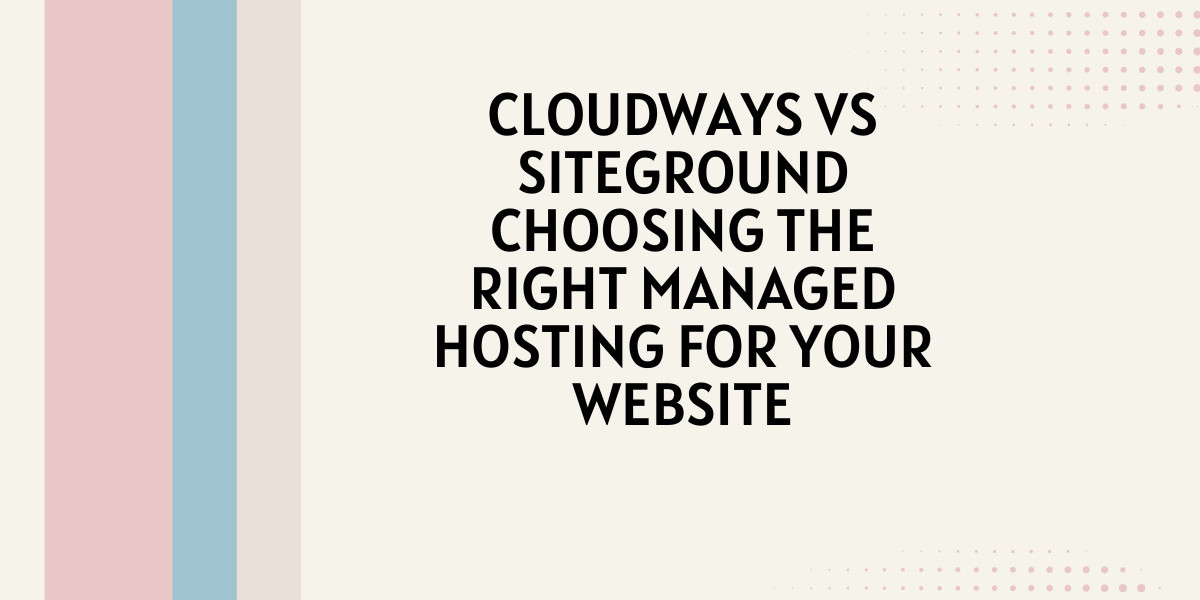 Cloudways vs SiteGround: Choosing the Best Managed Hosting for Your Website