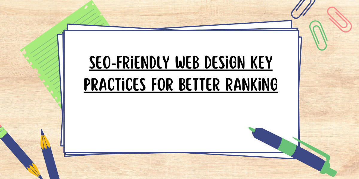 SEO-Friendly Web Design: Key Practices for Better Ranking