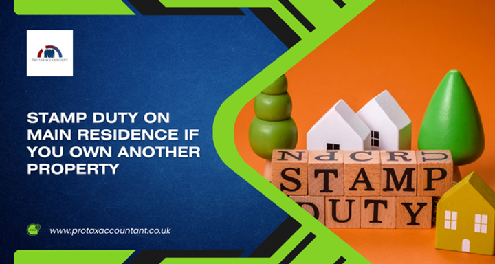 Stamp Duty on Main Residence: Owning Another Property in the UK Explained